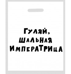 Полиэтиленовый пакет  Гуляй, шальная императрица  - 31 х 40 см.