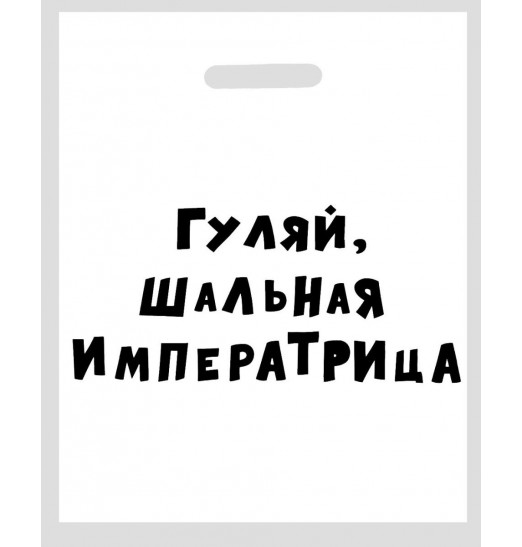 Полиэтиленовый пакет  Гуляй, шальная императрица  - 31 х 40 см.